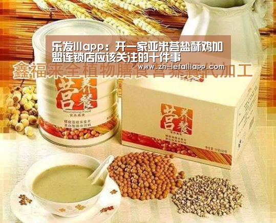 乐发lllapp：开一家亚米荟盐酥鸡加盟连锁店应该关注的十件
